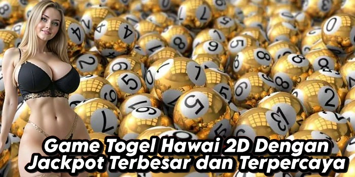 Game Togel Hawai 2D Dengan Jackpot Terbesar dan Terpercaya
