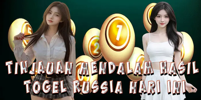 Tinjauan Mendalam Hasil Togel Russia Hari Ini