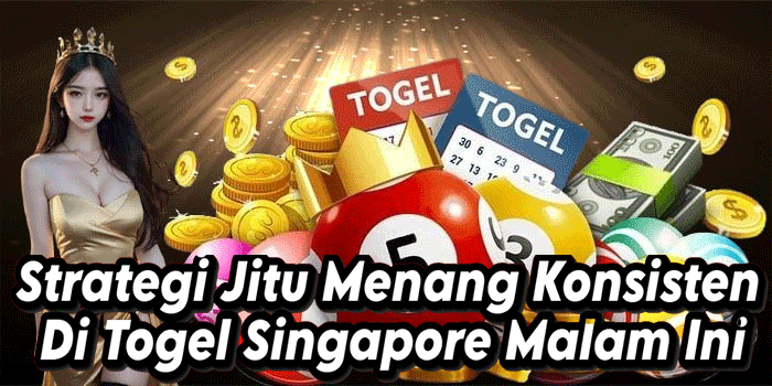 Strategi Jitu Menang Konsisten Di Togel Singapore Malam Ini