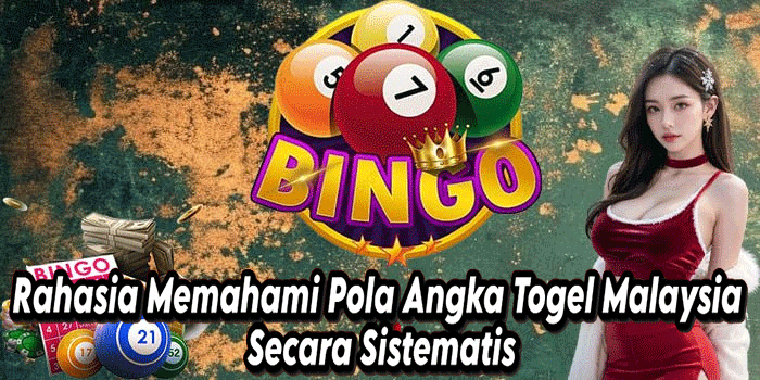 Rahasia Memahami Pola Angka Togel Malaysia Secara Sistematis