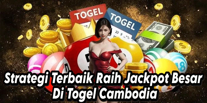 Strategi Terbaik Raih Jackpot Besar Di Togel Cambodia