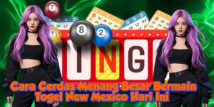 Cara Cerdas Menang Besar Bermain Togel New Mexico Hari Ini