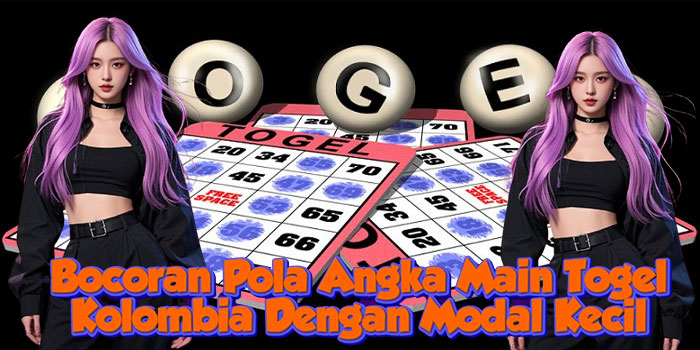 Bocoran Pola Angka Main Togel Kolombia Dengan Modal Kecil